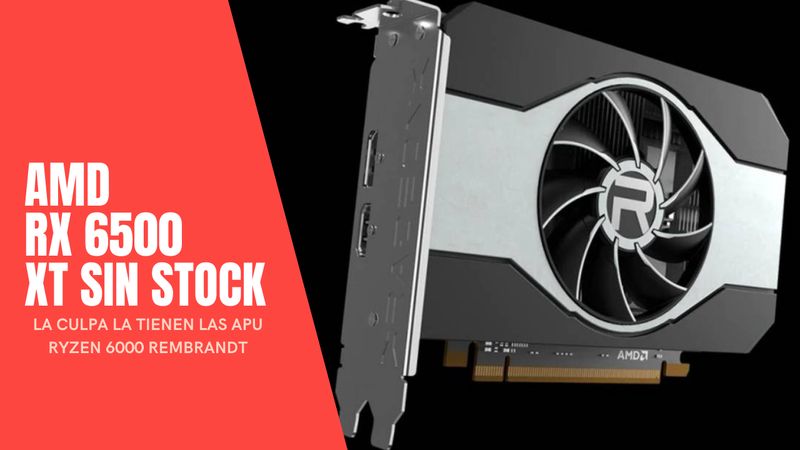 AMD RX 6500 XT Out of Stock Due to Rembrnadt APUs